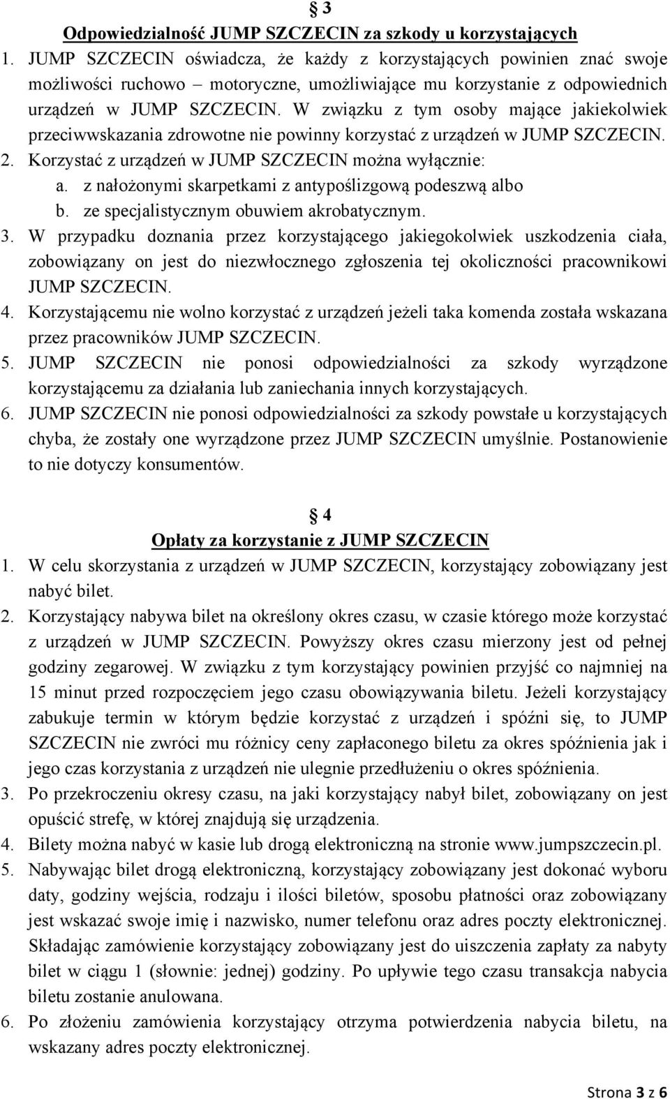 W związku z tym osoby mające jakiekolwiek przeciwwskazania zdrowotne nie powinny korzystać z urządzeń w JUMP SZCZECIN. 2. Korzystać z urządzeń w JUMP SZCZECIN można wyłącznie: a.