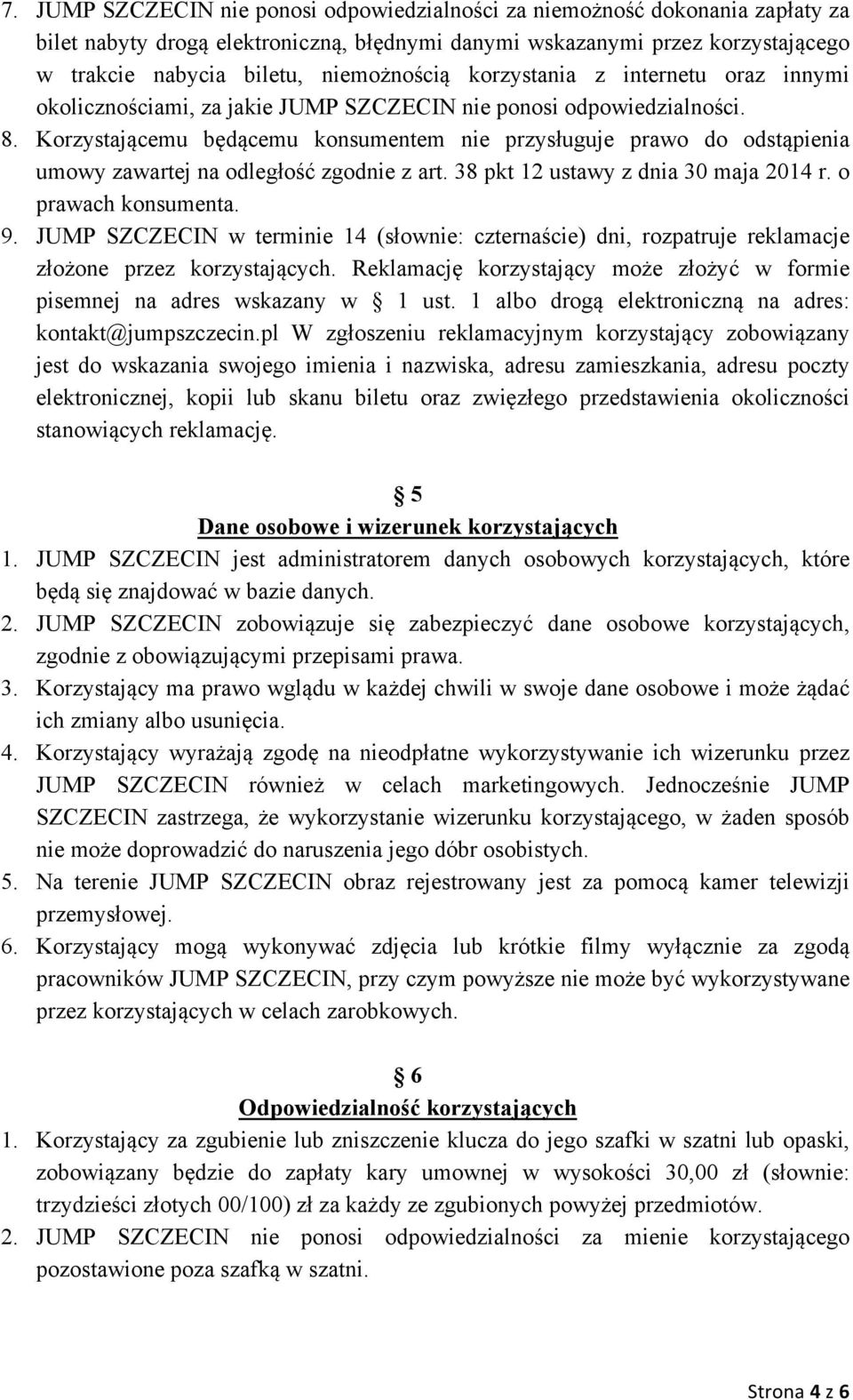 Korzystającemu będącemu konsumentem nie przysługuje prawo do odstąpienia umowy zawartej na odległość zgodnie z art. 38 pkt 12 ustawy z dnia 30 maja 2014 r. o prawach konsumenta. 9.