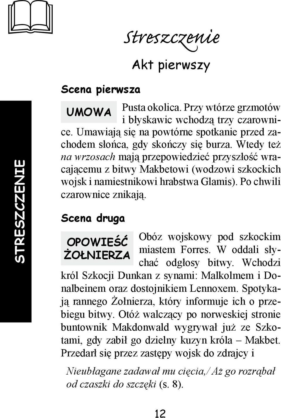 Scena druga OPOWIEŚĆ ŻOŁNIERZA Obóz wojskowy pod szkockim miastem Forres. W oddali słychać odgłosy bitwy. Wchodzi król Szkocji Dunkan z synami: Malkolmem i Donalbeinem oraz dostojnikiem Lennoxem.