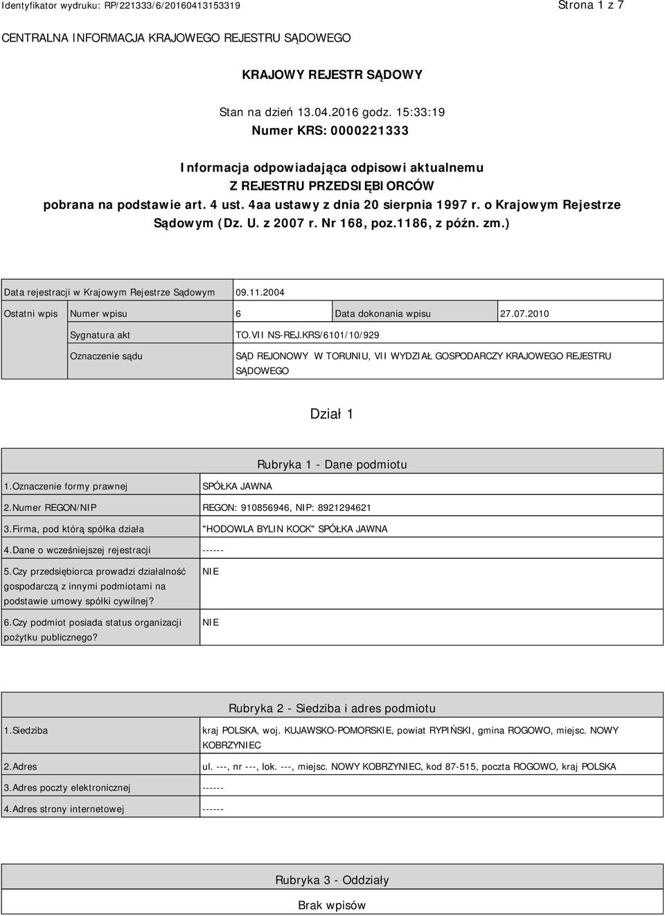 o Krajowym Rejestrze Sądowym (Dz. U. z 2007 r. Nr 168, poz.1186, z późn. zm.) Data rejestracji w Krajowym Rejestrze Sądowym 09.11.2004 Ostatni wpis Numer wpisu 6 Data dokonania wpisu 27.07.2010 Sygnatura akt Oznaczenie sądu TO.