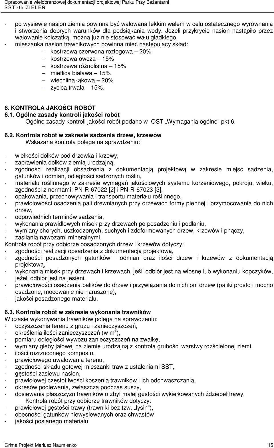 kostrzewa owcza 15% kostrzewa różnolistna 15% mietlica biaława 15% wiechlina łąkowa 20% życica trwała 15%. 6. KONTROLA JAKOŚCI ROBÓT 6.1. Ogólne zasady kontroli jakości robót Ogólne zasady kontroli jakości robót podano w OST Wymagania ogólne pkt 6.