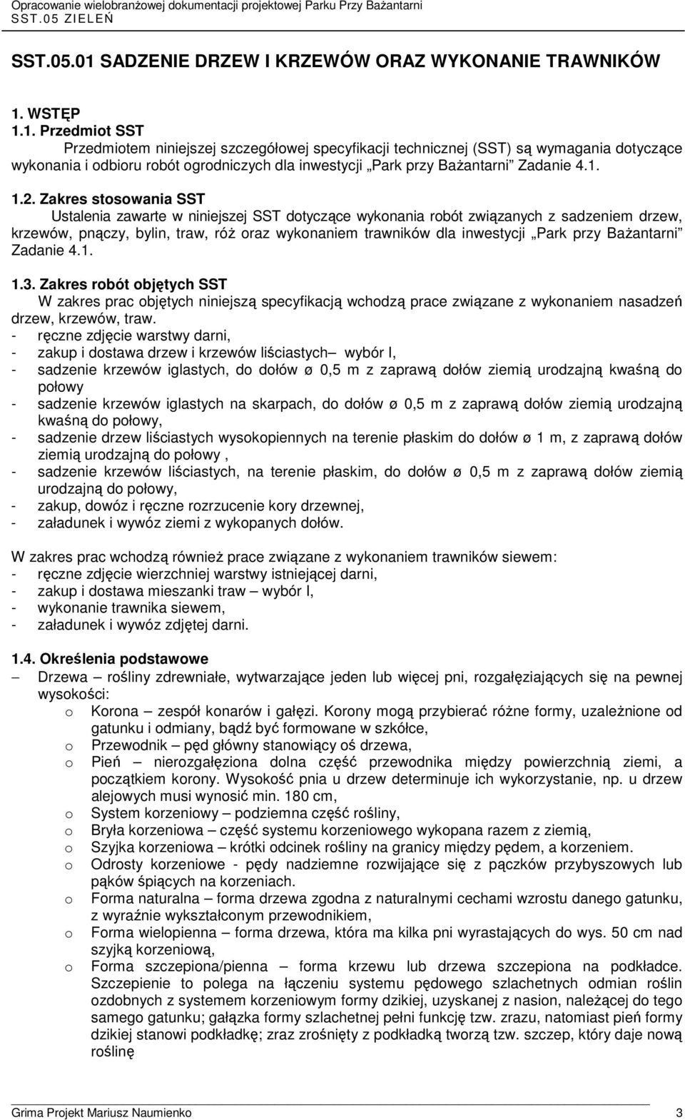 Zakres stosowania SST Ustalenia zawarte w niniejszej SST dotyczące wykonania robót związanych z sadzeniem drzew, krzewów, pnączy, bylin, traw, róż oraz wykonaniem trawników dla inwestycji Park przy