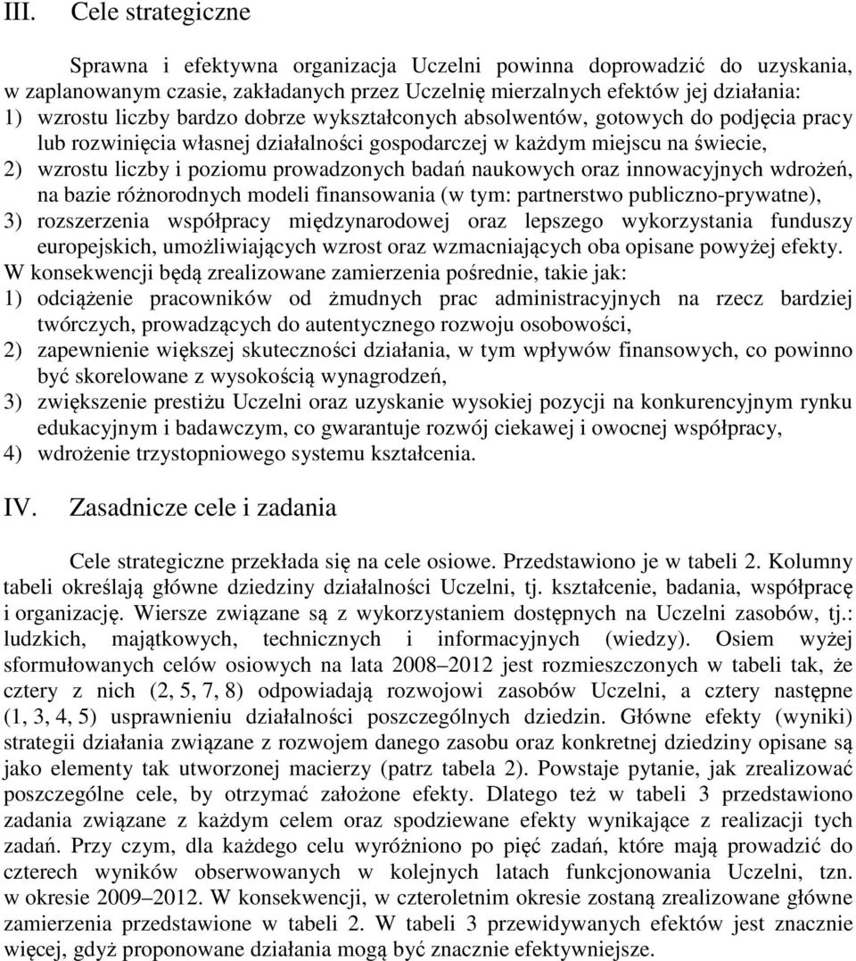 naukowych oraz innowacyjnych wdrożeń, na bazie różnorodnych modeli finansowania (w tym: partnerstwo publiczno-prywatne), 3) rozszerzenia współpracy międzynarodowej oraz lepszego wykorzystania