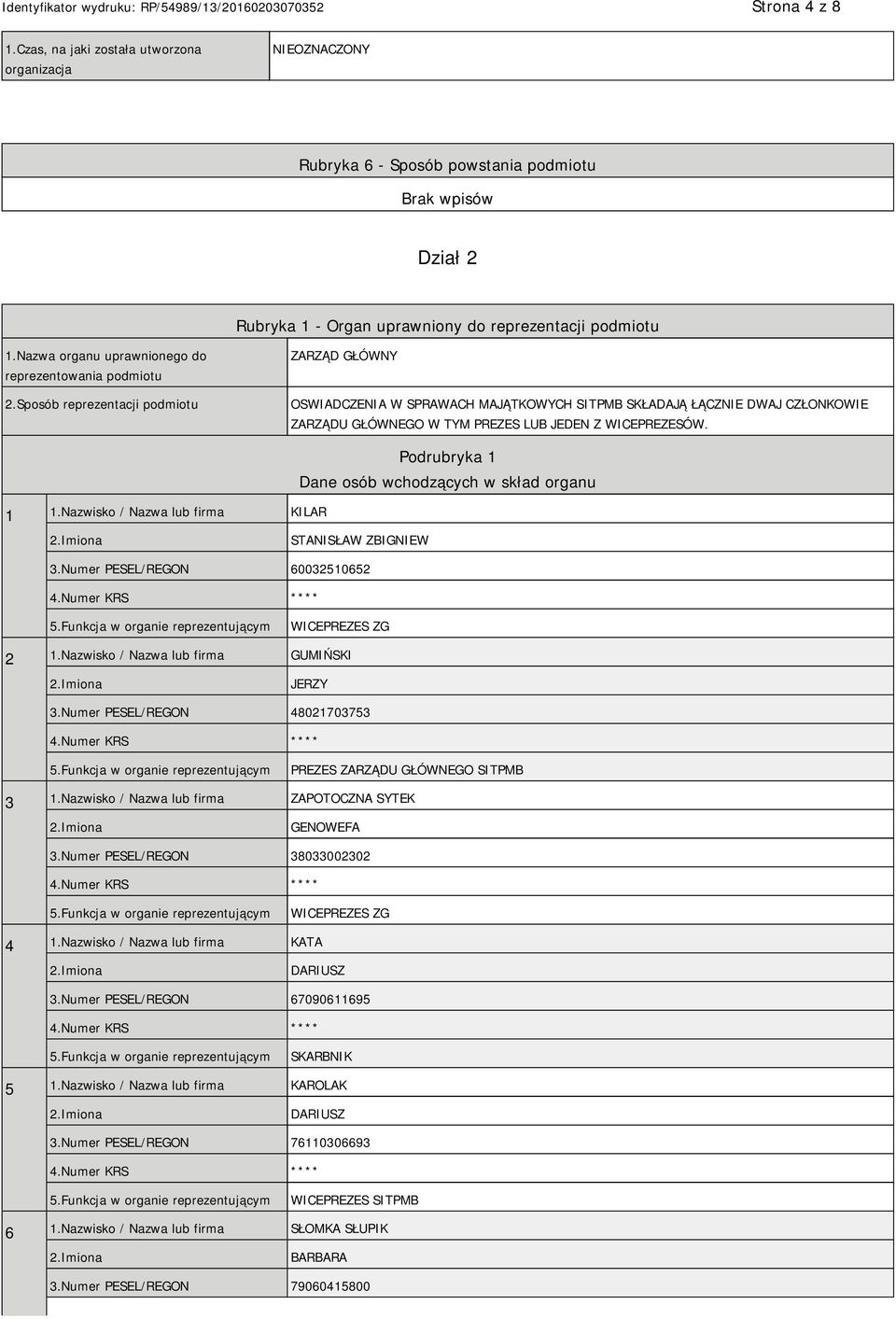 Sposób reprezentacji podmiotu ZARZĄD GŁÓWNY OSWIADCZENIA W SPRAWACH MAJĄTKOWYCH SITPMB SKŁADAJĄ ŁĄCZNIE DWAJ CZŁONKOWIE ZARZĄDU GŁÓWNEGO W TYM PREZES LUB JEDEN Z WICEPREZESÓW. 1 1.