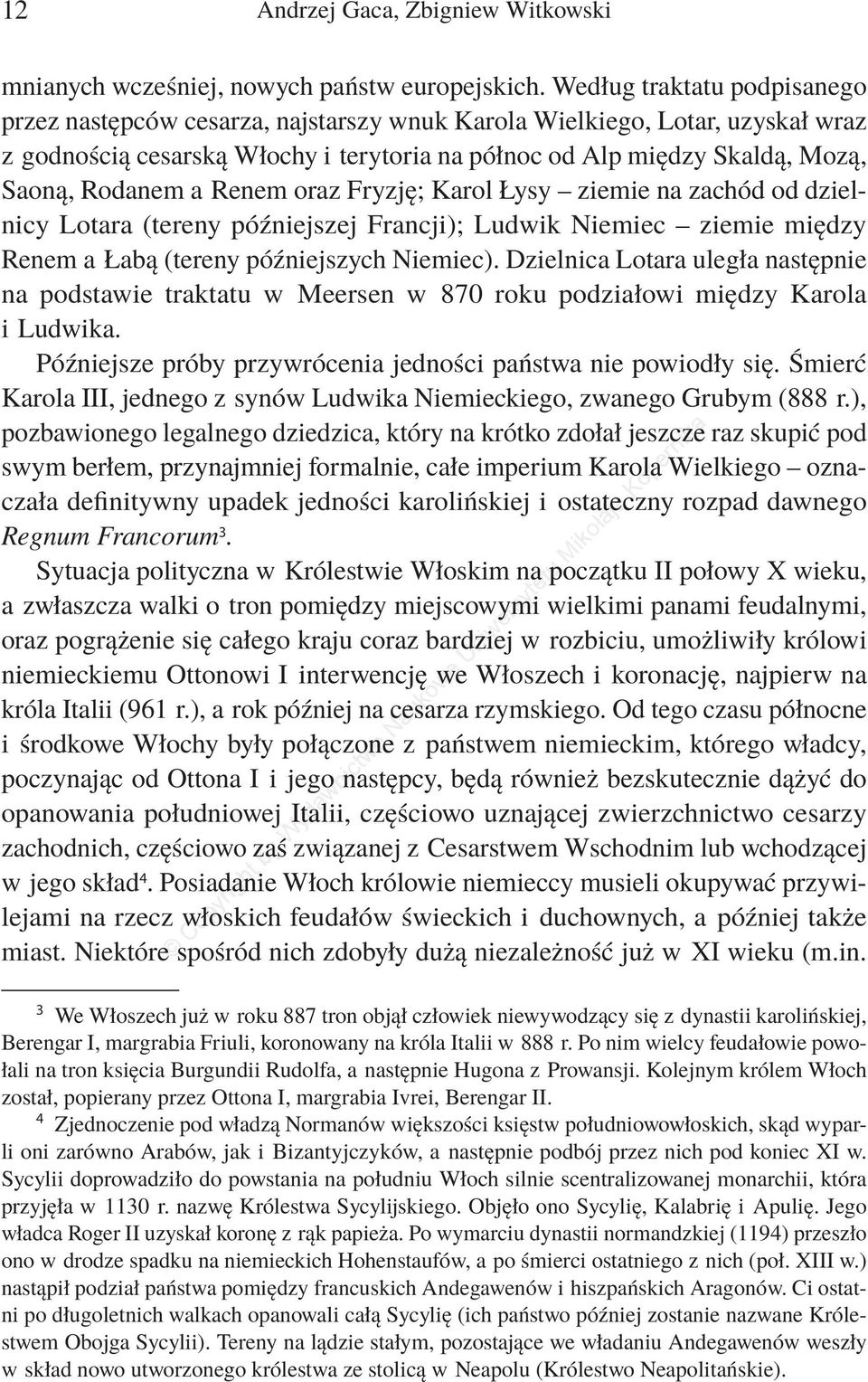 a Renem oraz Fryzję; Karol Łysy ziemie na zachód od dzielnicy Lotara (tereny późniejszej Francji); Ludwik Niemiec ziemie między Renem a Łabą (tereny późniejszych Niemiec).