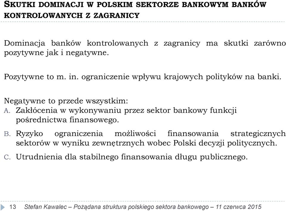 Negatywne to przede wszystkim: A. Zakłócenia w wykonywaniu przez sektor bankowy funkcji pośrednictwa finansowego. B.
