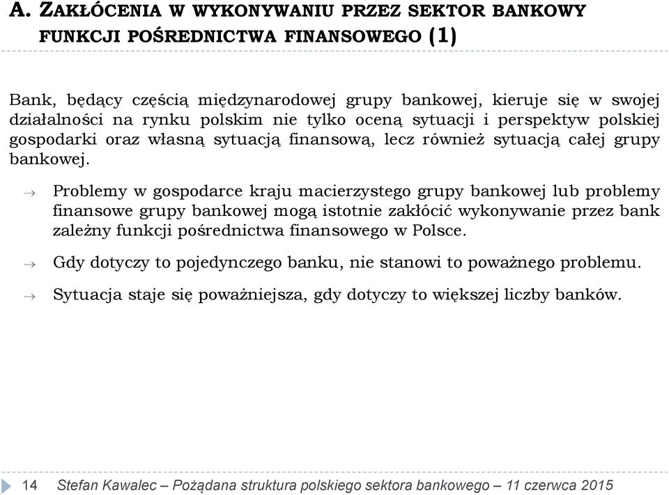 Problemy w gospodarce kraju macierzystego grupy bankowej lub problemy finansowe grupy bankowej mogą istotnie zakłócić wykonywanie przez bank zależny funkcji