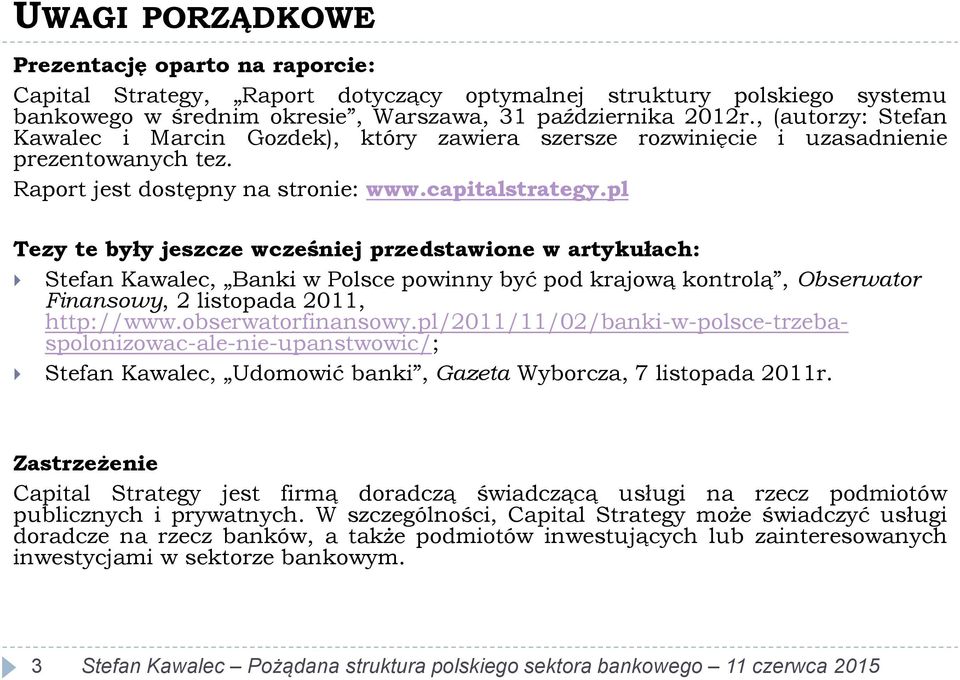 pl Tezy te były jeszcze wcześniej przedstawione w artykułach: Stefan Kawalec, Banki w Polsce powinny być pod krajową kontrolą, Obserwator Finansowy, 2 listopada 2011, http://www.obserwatorfinansowy.