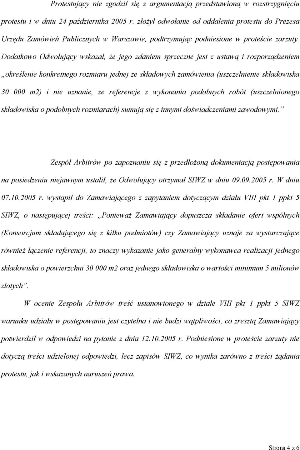 Dodatkowo Odwołujący wskazał, że jego zdaniem sprzeczne jest z ustawą i rozporządzeniem określenie konkretnego rozmiaru jednej ze składowych zamówienia (uszczelnienie składowiska 30 000 m2) i nie