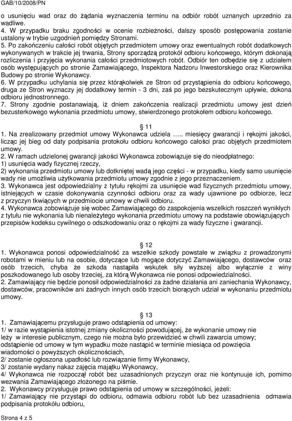 Po zakończeniu całości robót objętych przedmiotem umowy oraz ewentualnych robót dodatkowych wykonywanych w trakcie jej trwania, Strony sporządzą protokół odbioru końcowego, którym dokonają