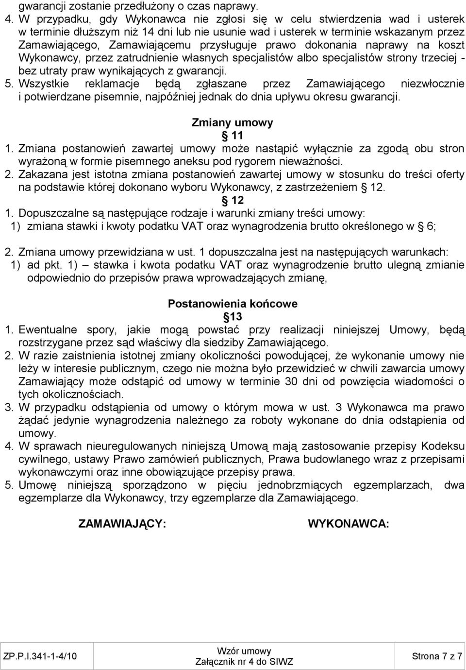 przysługuje prawo dokonania naprawy na koszt Wykonawcy, przez zatrudnienie własnych specjalistów albo specjalistów strony trzeciej - bez utraty praw wynikających z gwarancji. 5.