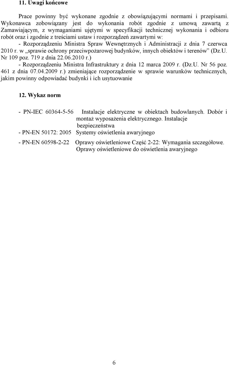 rozporządzeń zawartymi w: - Rozporządzeniu Ministra Spraw Wewnętrznych i Administracji z dnia 7 czerwca 2010 r. w sprawie ochrony przeciwpożarowej budynków, innych obiektów i terenów (Dz.U.