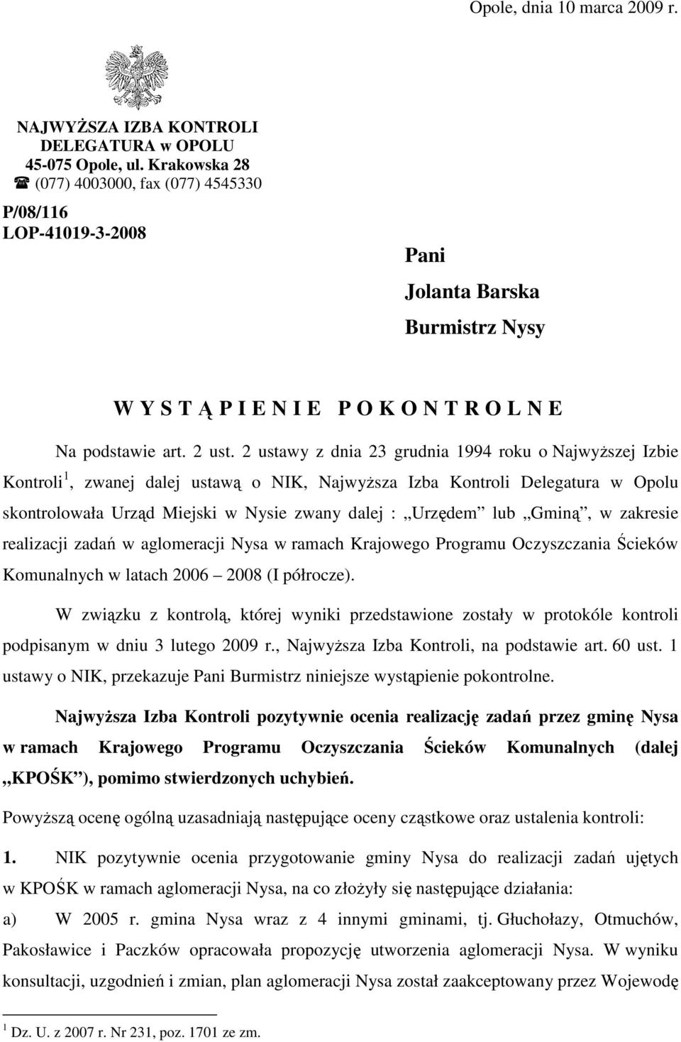 2 ustawy z dnia 23 grudnia 1994 roku o NajwyŜszej Izbie Kontroli 1, zwanej dalej ustawą o NIK, NajwyŜsza Izba Kontroli Delegatura w Opolu skontrolowała Urząd Miejski w Nysie zwany dalej : Urzędem lub