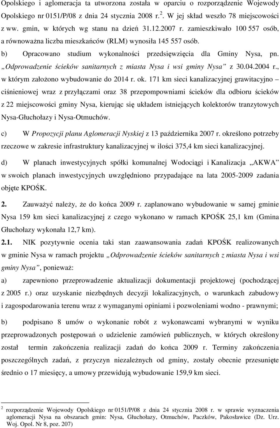 b) Opracowano studium wykonalności przedsięwzięcia dla Gminy Nysa, pn. Odprowadzenie ścieków sanitarnych z miasta Nysa i wsi gminy Nysa z 30.04.2004 r., w którym załoŝono wybudowanie do 2014 r. ok.