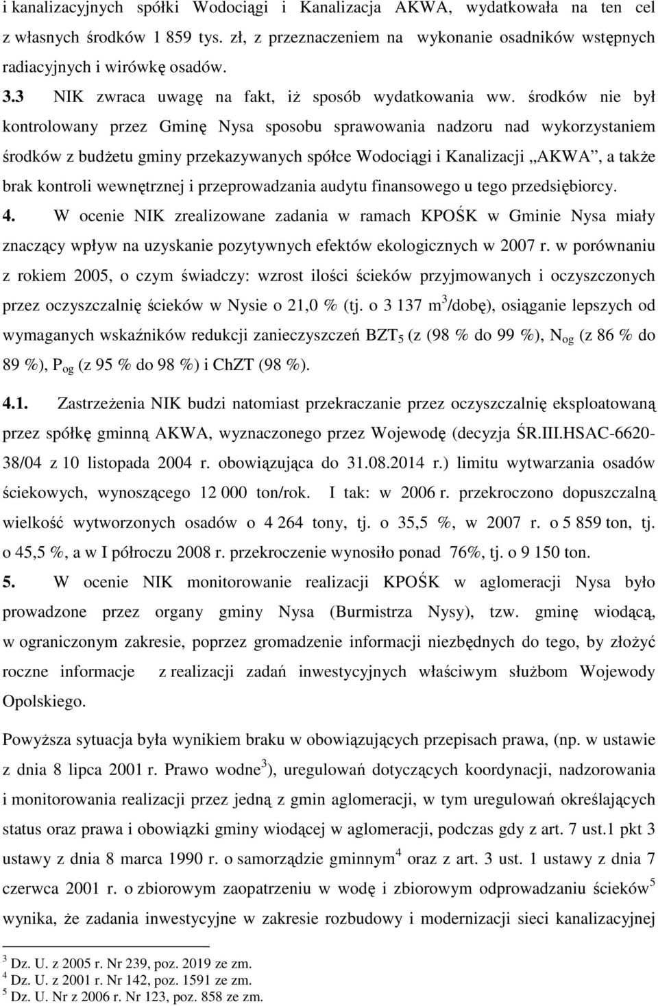 środków nie był kontrolowany przez Gminę Nysa sposobu sprawowania nadzoru nad wykorzystaniem środków z budŝetu gminy przekazywanych spółce Wodociągi i Kanalizacji AKWA, a takŝe brak kontroli