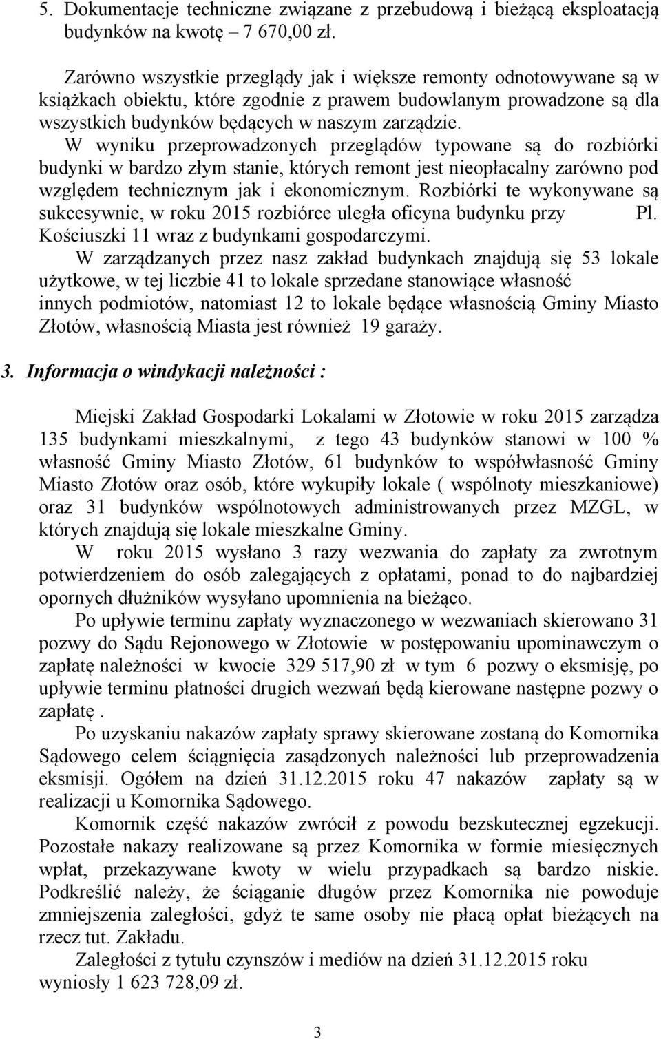 W wyniku przeprowadzonych przeglądów typowane są do rozbiórki budynki w bardzo złym stanie, których remont jest nieopłacalny zarówno pod względem technicznym jak i ekonomicznym.