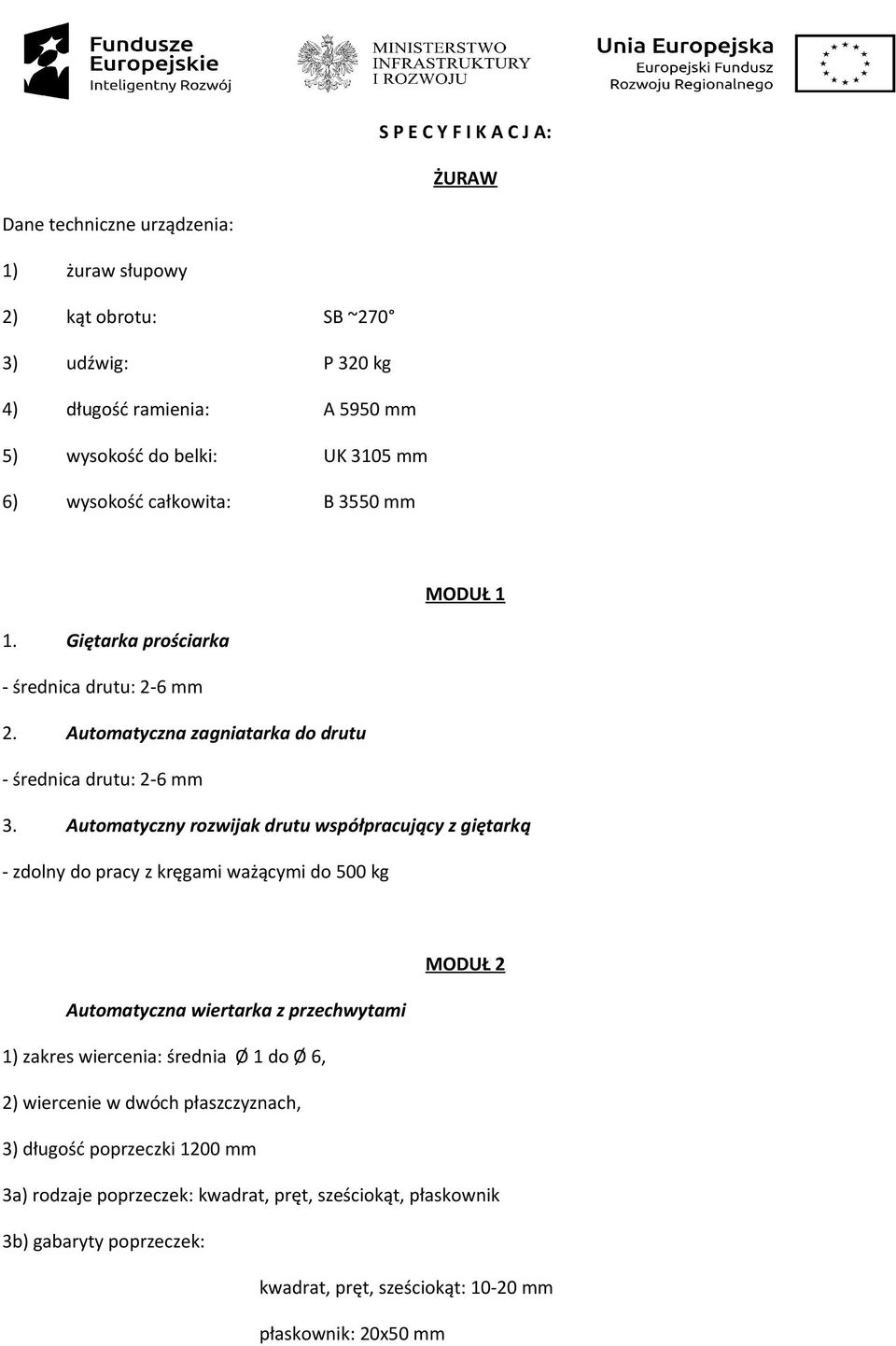 Automatyczny rozwijak drutu współpracujący z giętarką - zdolny do pracy z kręgami ważącymi do 500 kg MODUŁ 2 Automatyczna wiertarka z przechwytami 1) zakres wiercenia: średnia Ø 1 do