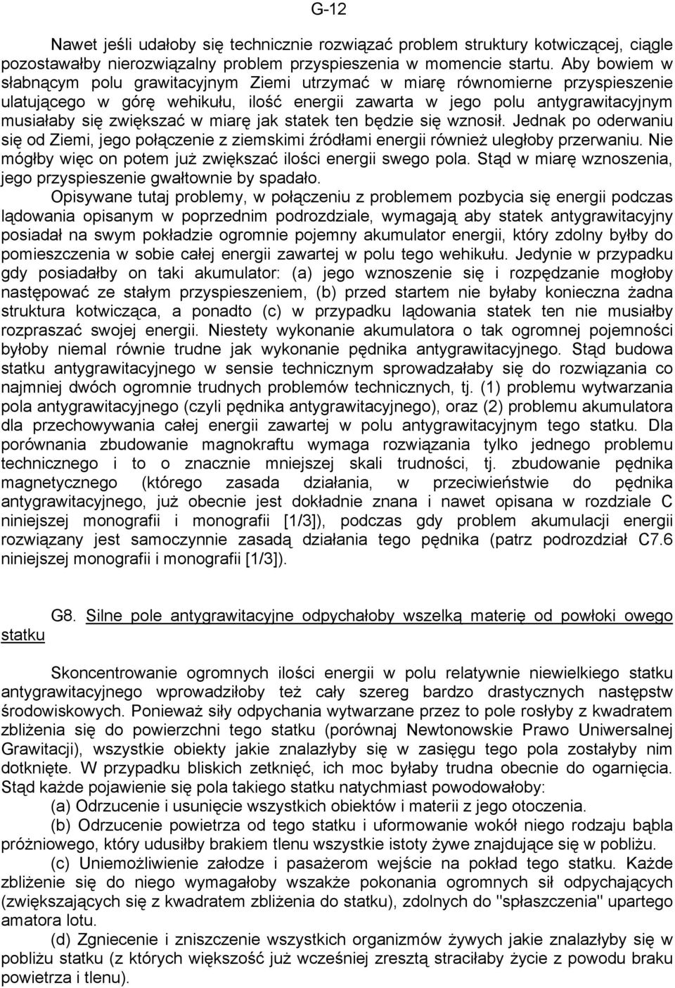 miarę jak statek ten będzie się wznosił. Jednak po oderwaniu się od Ziemi, jego połączenie z ziemskimi źródłami energii również uległoby przerwaniu.