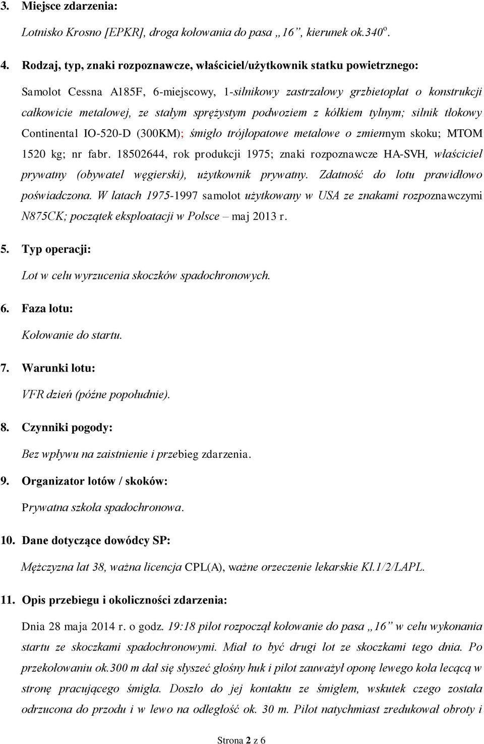 sprężystym podwoziem z kółkiem tylnym; silnik tłokowy Continental IO-520-D (300KM); śmigło trójłopatowe metalowe o zmiennym skoku; MTOM 1520 kg; nr fabr.