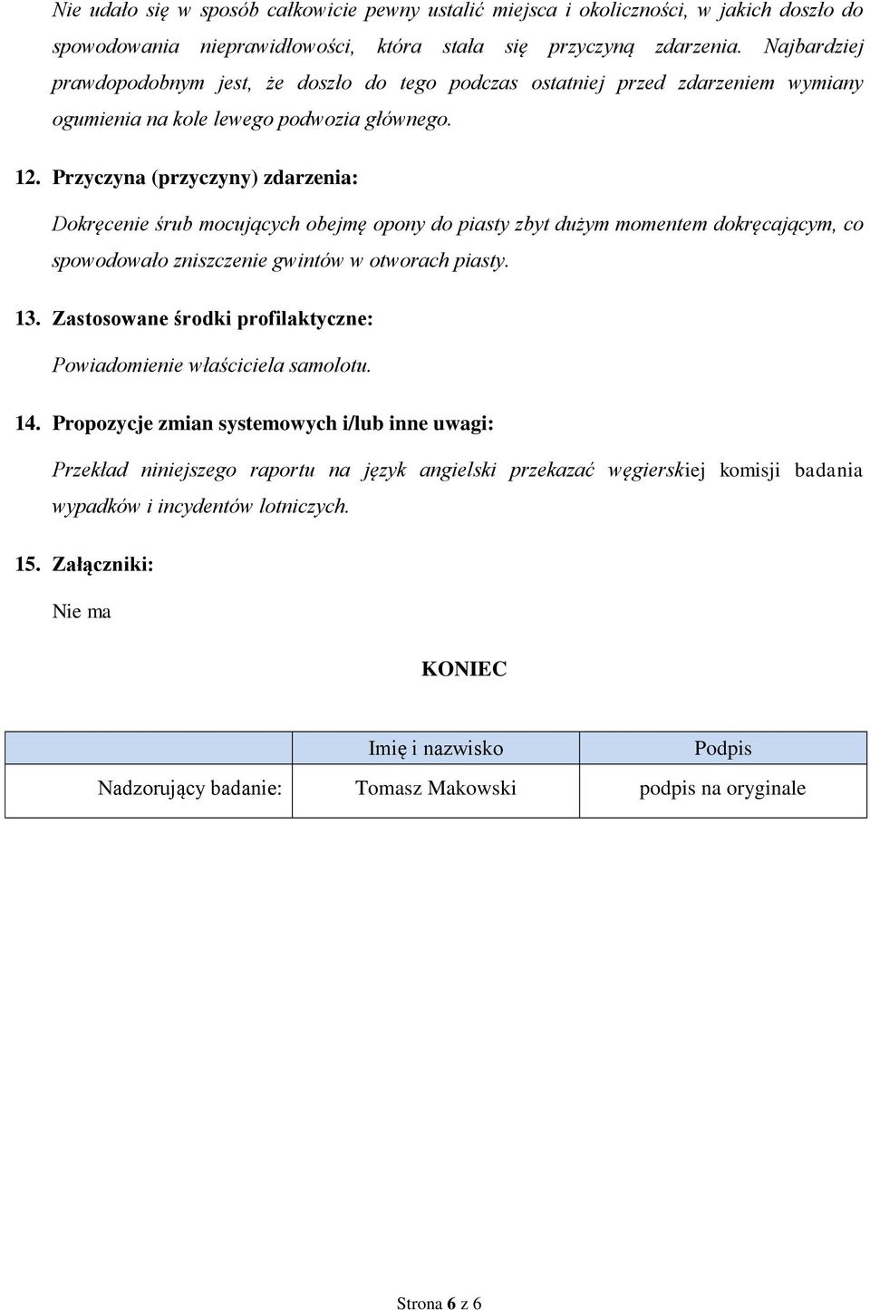 Przyczyna (przyczyny) zdarzenia: Dokręcenie śrub mocujących obejmę opony do piasty zbyt dużym momentem dokręcającym, co spowodowało zniszczenie gwintów w otworach piasty. 13.