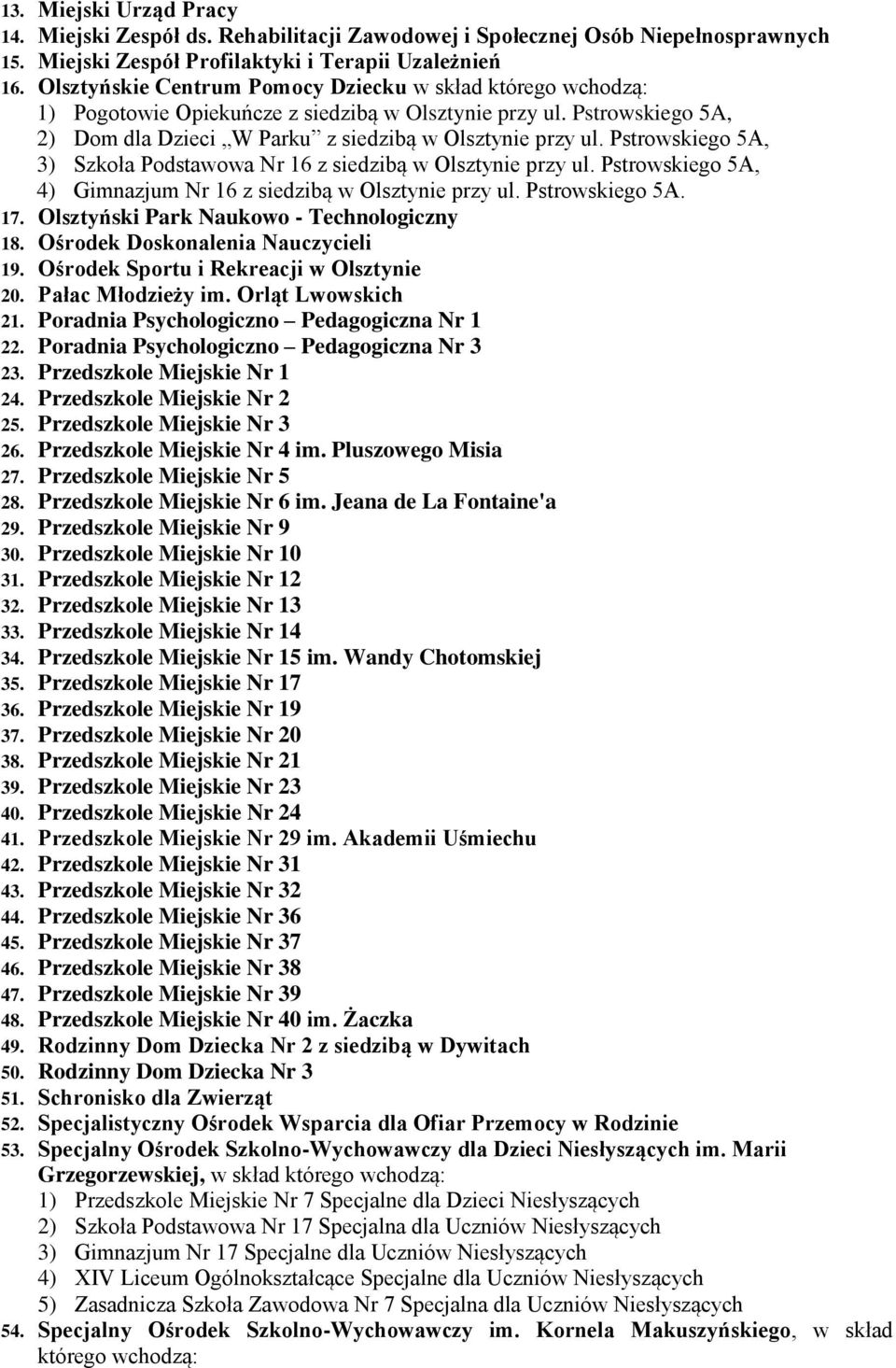 Pstrowskiego 5A, 3) Szkoła Podstawowa Nr 16 z siedzibą w Olsztynie przy ul. Pstrowskiego 5A, 4) Gimnazjum Nr 16 z siedzibą w Olsztynie przy ul. Pstrowskiego 5A. 17.