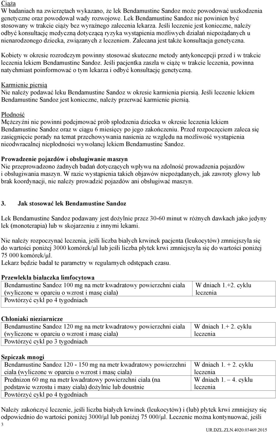 Jeśli leczenie jest konieczne, należy odbyć konsultację medyczną dotyczącą ryzyka wystąpienia możliwych działań niepożądanych u nienarodzonego dziecka, związanych z leczeniem.