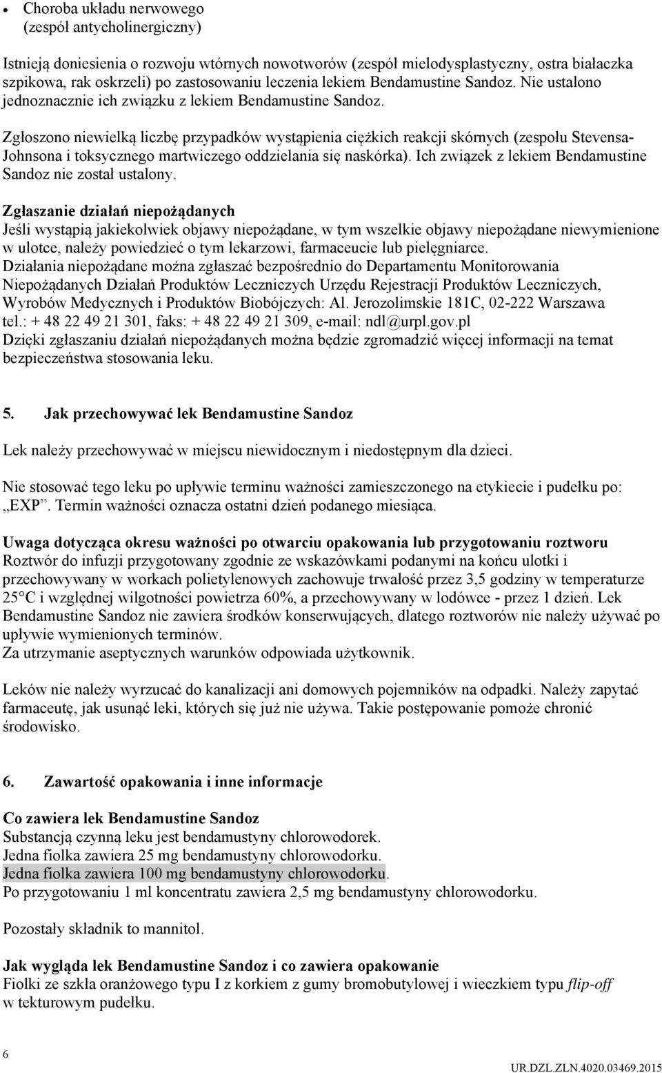 Zgłoszono niewielką liczbę przypadków wystąpienia ciężkich reakcji skórnych (zespołu Stevensa- Johnsona i toksycznego martwiczego oddzielania się naskórka).