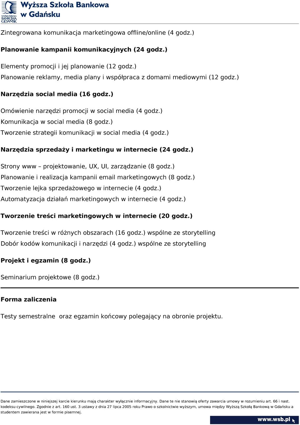 ) Tworzenie strategii komunikacji w social media (4 godz.) Narzędzia sprzedaży i marketingu w internecie (24 godz.) Strony www projektowanie, UX, UI, zarządzanie (8 godz.