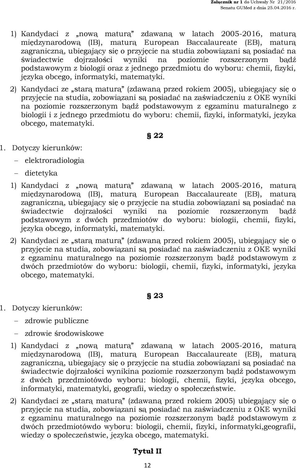 2) Kandydaci ze starą maturą (zdawaną przed rokiem 2005), ubiegający się o przyjęcie na studia, zobowiązani są posiadać na zaświadczeniu z OKE wyniki na poziomie rozszerzonym bądź podstawowym z