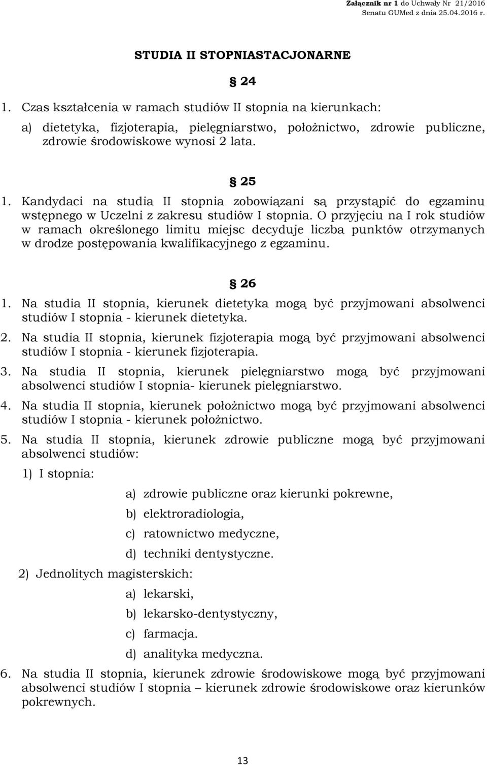 Kandydaci na studia II stopnia zobowiązani są przystąpić do egzaminu wstępnego w Uczelni z zakresu studiów I stopnia.