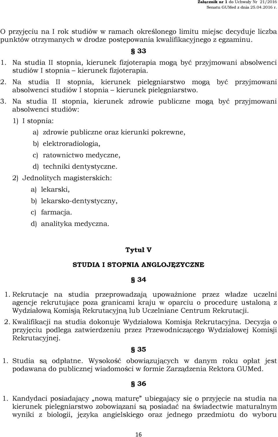 Na studia II stopnia, kierunek pielęgniarstwo mogą być przyjmowani absolwenci studiów I stopnia kierunek pielęgniarstwo. 3.