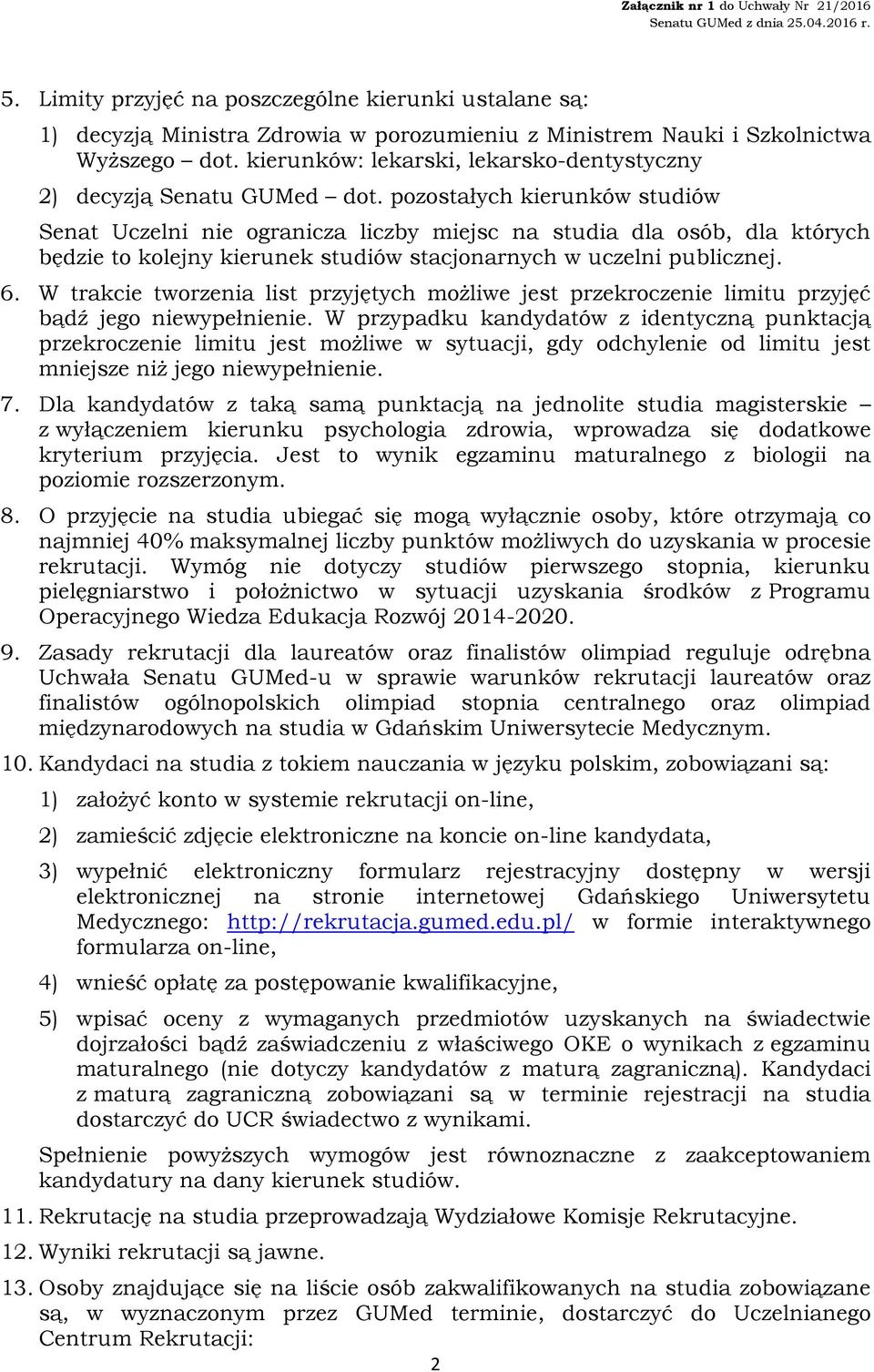 pozostałych kierunków studiów Senat Uczelni nie ogranicza liczby miejsc na studia dla osób, dla których będzie to kolejny kierunek studiów stacjonarnych w uczelni publicznej. 6.