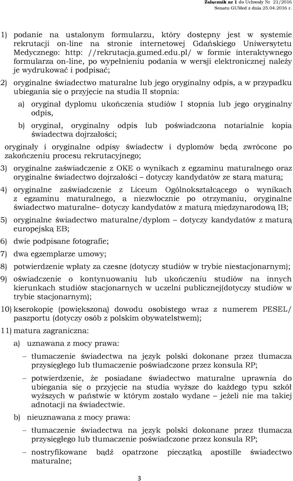 przypadku ubiegania się o przyjęcie na studia II stopnia: a) oryginał dyplomu ukończenia studiów I stopnia lub jego oryginalny odpis, b) oryginał, oryginalny odpis lub poświadczona notarialnie kopia