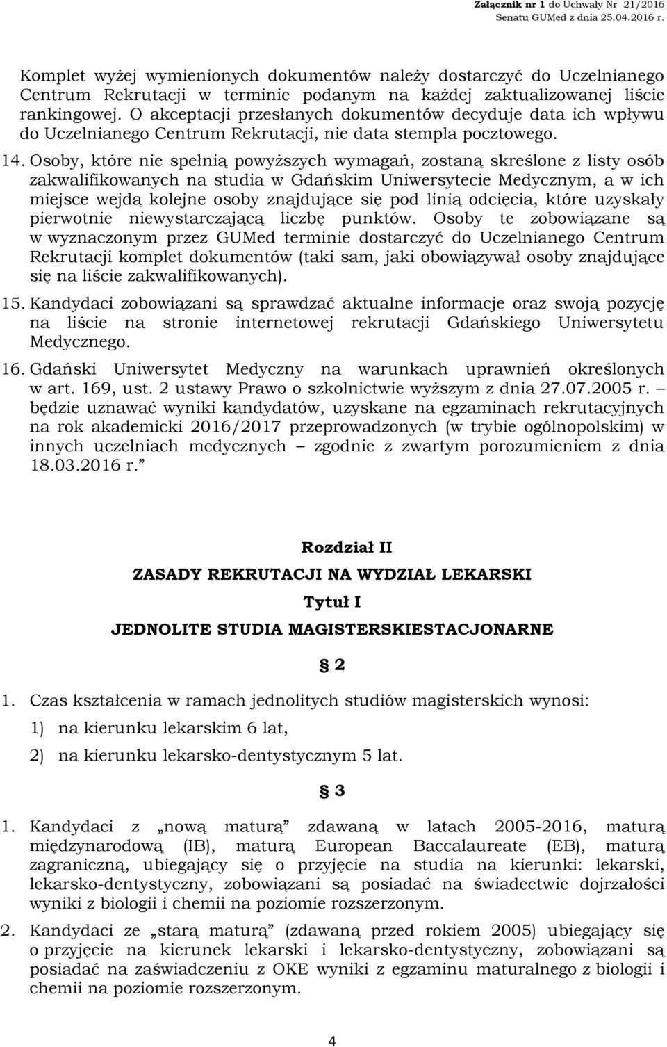 Osoby, które nie spełnią powyższych wymagań, zostaną skreślone z listy osób zakwalifikowanych na studia w Gdańskim Uniwersytecie Medycznym, a w ich miejsce wejdą kolejne osoby znajdujące się pod