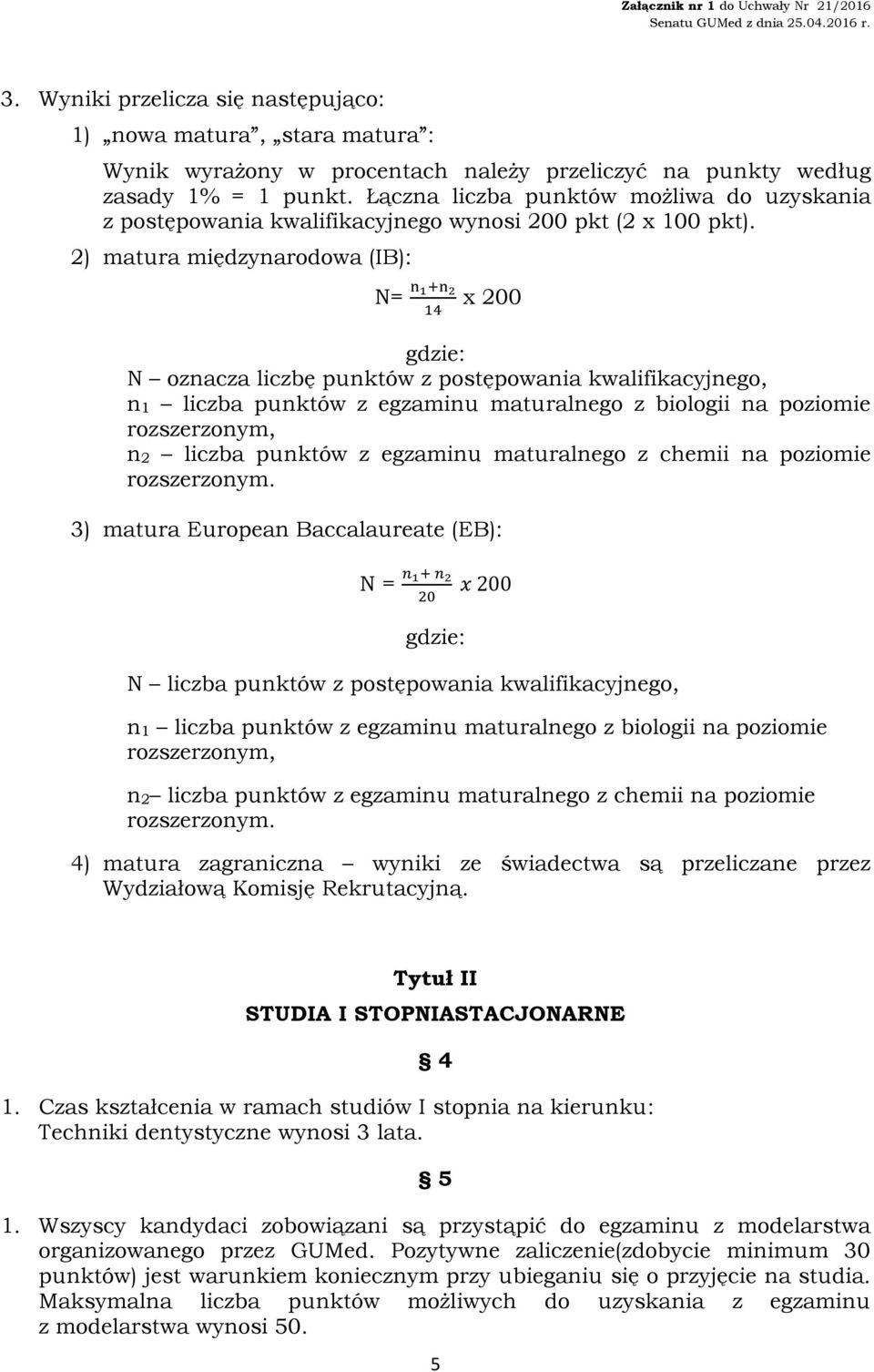 2) matura międzynarodowa (IB): N= n 1+n 2 14 x 200 gdzie: N oznacza liczbę punktów z postępowania kwalifikacyjnego, n1 liczba punktów z egzaminu maturalnego z biologii na poziomie rozszerzonym, n2