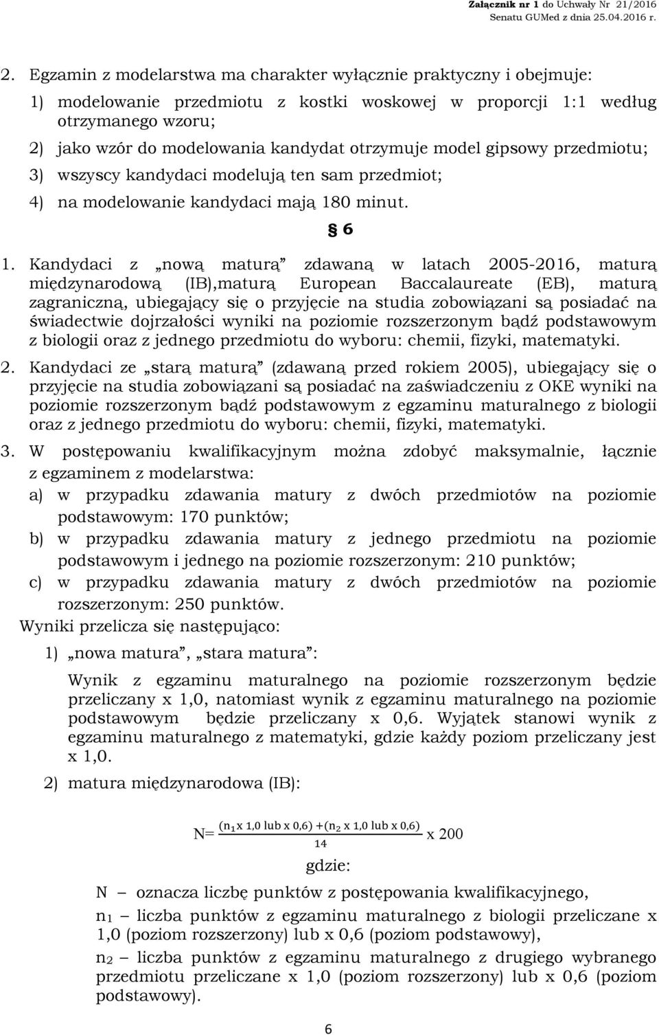 Kandydaci z nową maturą zdawaną w latach 2005-2016, maturą międzynarodową (IB),maturą European Baccalaureate (EB), maturą zagraniczną, ubiegający się o przyjęcie na studia zobowiązani są posiadać na