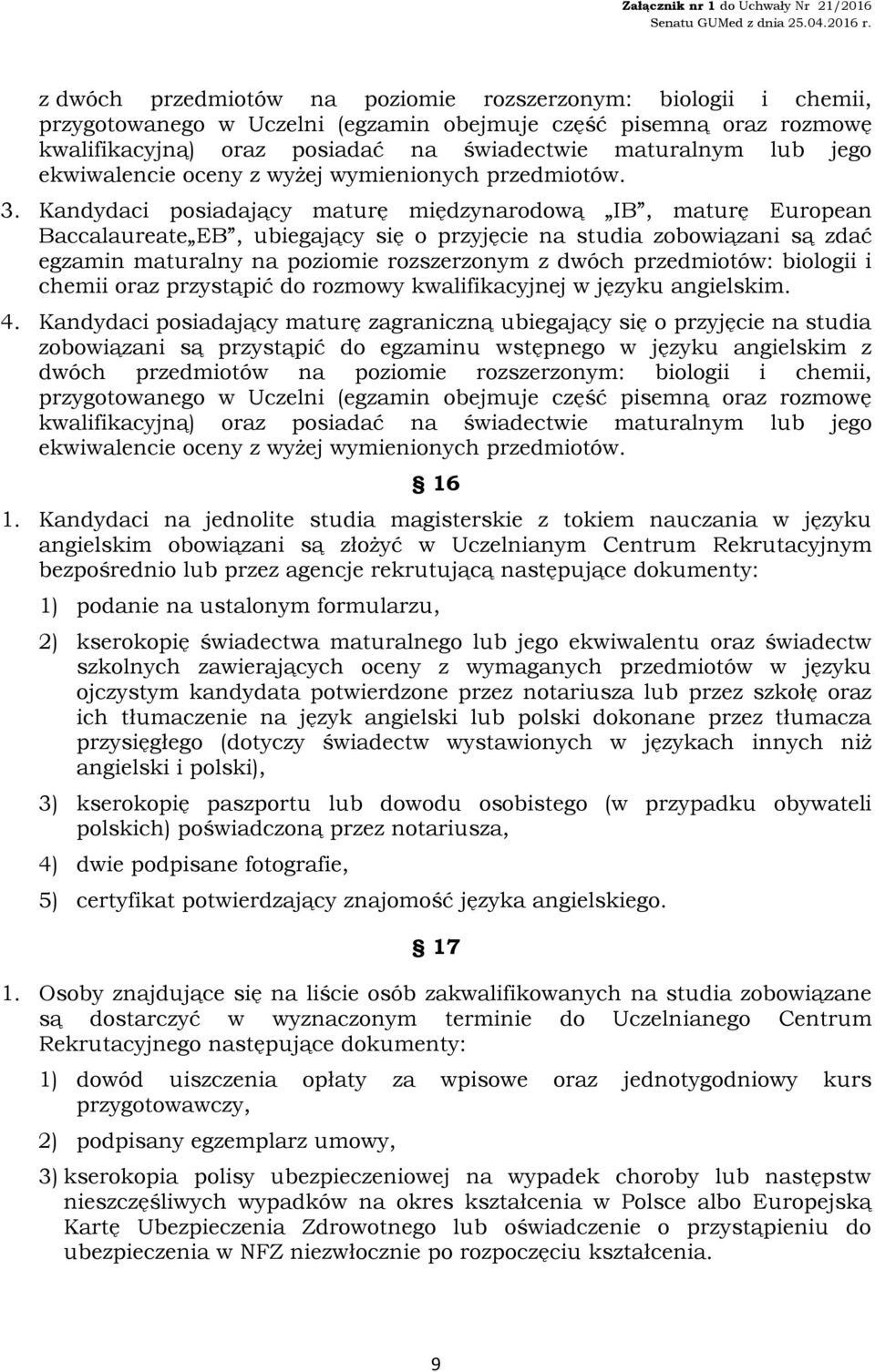 Kandydaci posiadający maturę międzynarodową IB, maturę European Baccalaureate EB, ubiegający się o przyjęcie na studia zobowiązani są zdać egzamin maturalny na poziomie rozszerzonym z dwóch