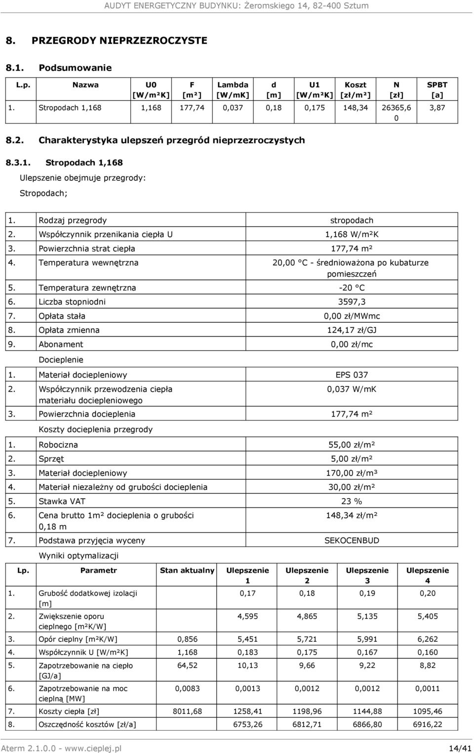 Rodzaj przegrody stropodach 2. Współczynnik przenikania ciepła U 1,168 W/m²K 3. Powierzchnia strat ciepła 177,74 m² 4. Temperatura wewnętrzna 20,00 C - średnioważona po kubaturze pomieszczeń 5.