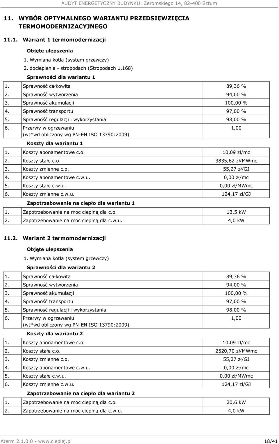 Sprawność transportu 97,00 % 5. Sprawność regulacji i wykorzystania 98,00 % 6. Przerwy w ogrzewaniu (wt*wd obliczony wg PN-EN ISO 13790:2009) 1,00 Koszty dla wariantu 1 1. Koszty abonamentowe c.o. 10,09 zł/mc 2.