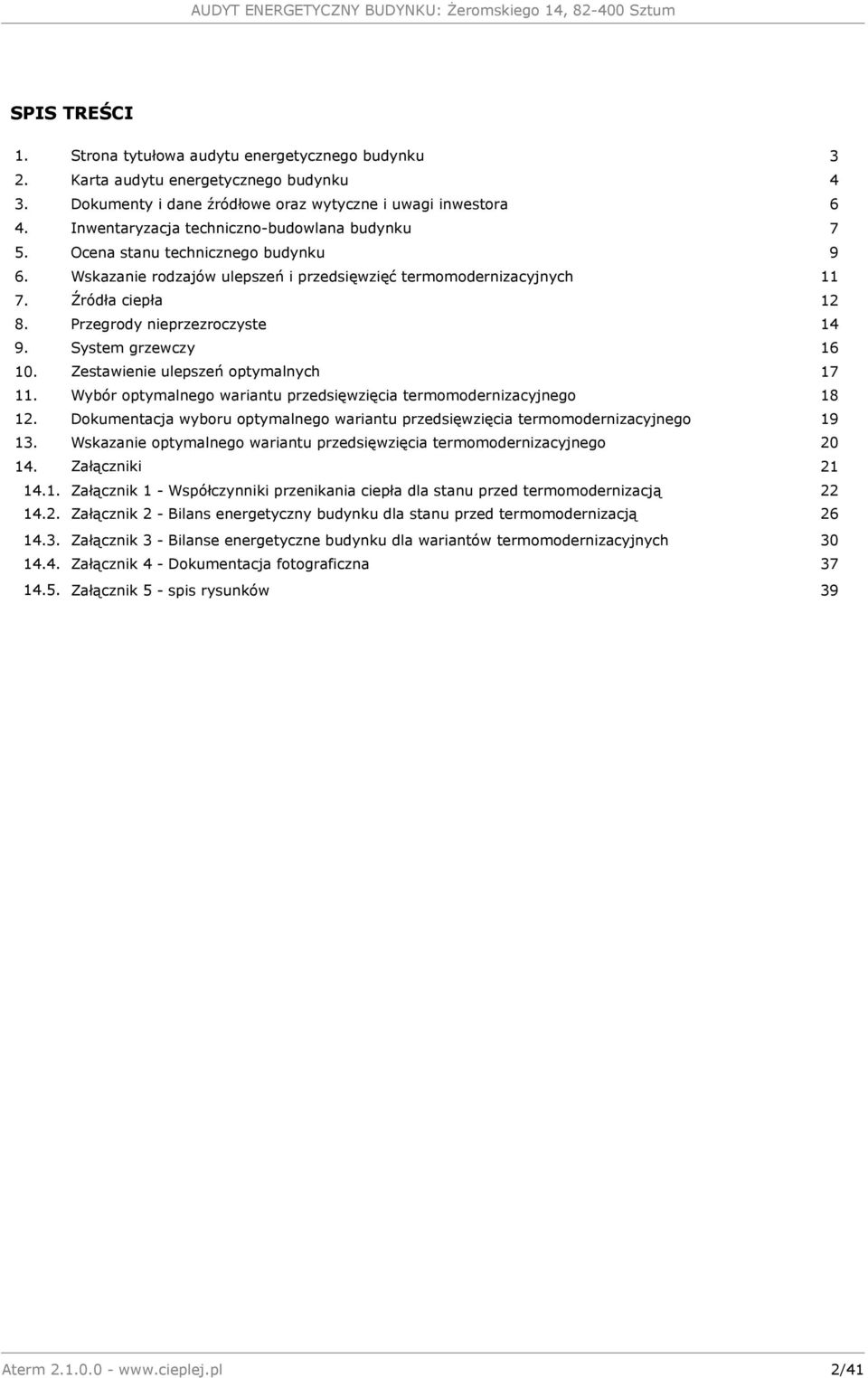 Przegrody nieprzezroczyste 14 9. System grzewczy 16 10. Zestawienie ulepszeń optymalnych 17 11. Wybór optymalnego wariantu przedsięwzięcia termomodernizacyjnego 18 12.