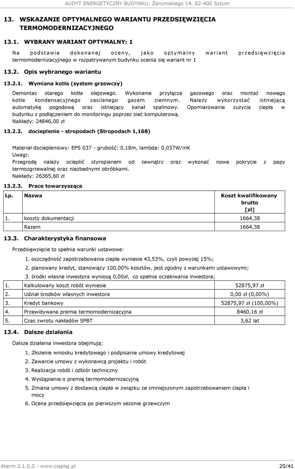 Należy wykorzystać istniejącą automatykę pogodową oraz istniejący kanał spalinowy. Opomiarowanie zużycia ciepła w budynku z podłączeniem do monitoringu poprzez sieć komputerową.