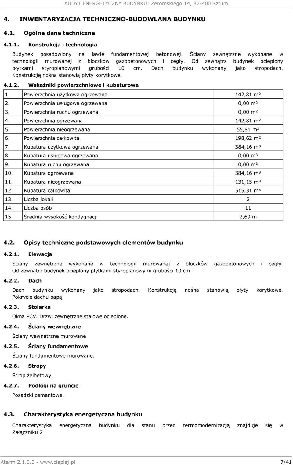 Konstrukcję nośna stanowią płyty korytkowe. 4.1.2. Wskaźniki powierzchniowe i kubaturowe 1. Powierzchnia użytkowa ogrzewana 142,81 m² 2. Powierzchnia usługowa ogrzewana 0,00 m² 3.