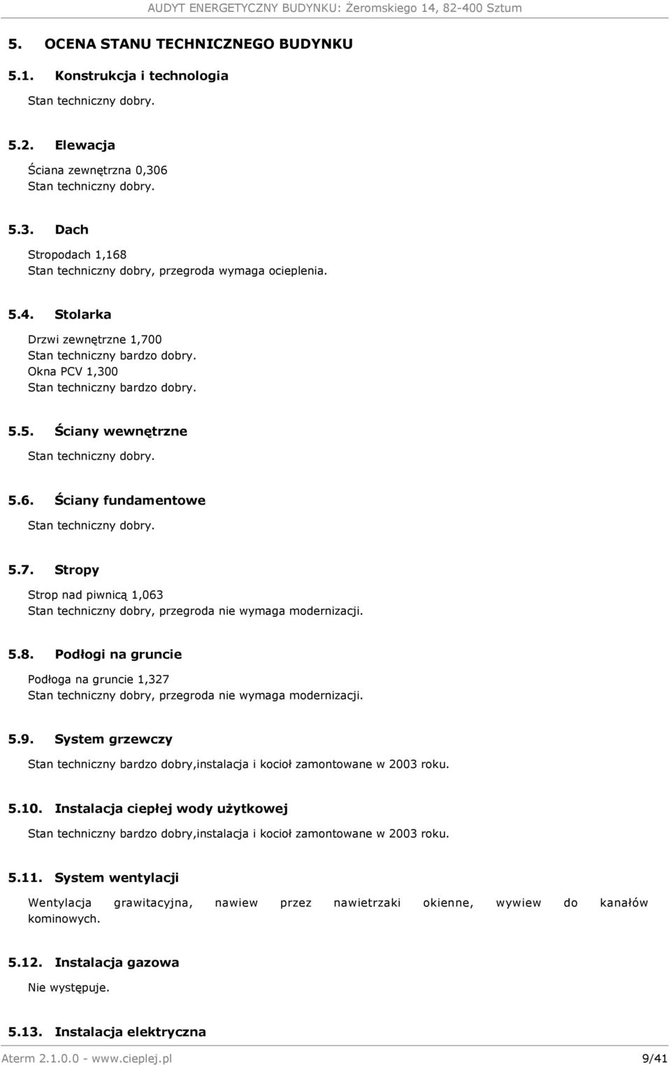 Ściany fundamentowe Stan techniczny dobry. 5.7. Stropy Strop nad piwnicą 1,063 Stan techniczny dobry, przegroda nie wymaga modernizacji. 5.8.