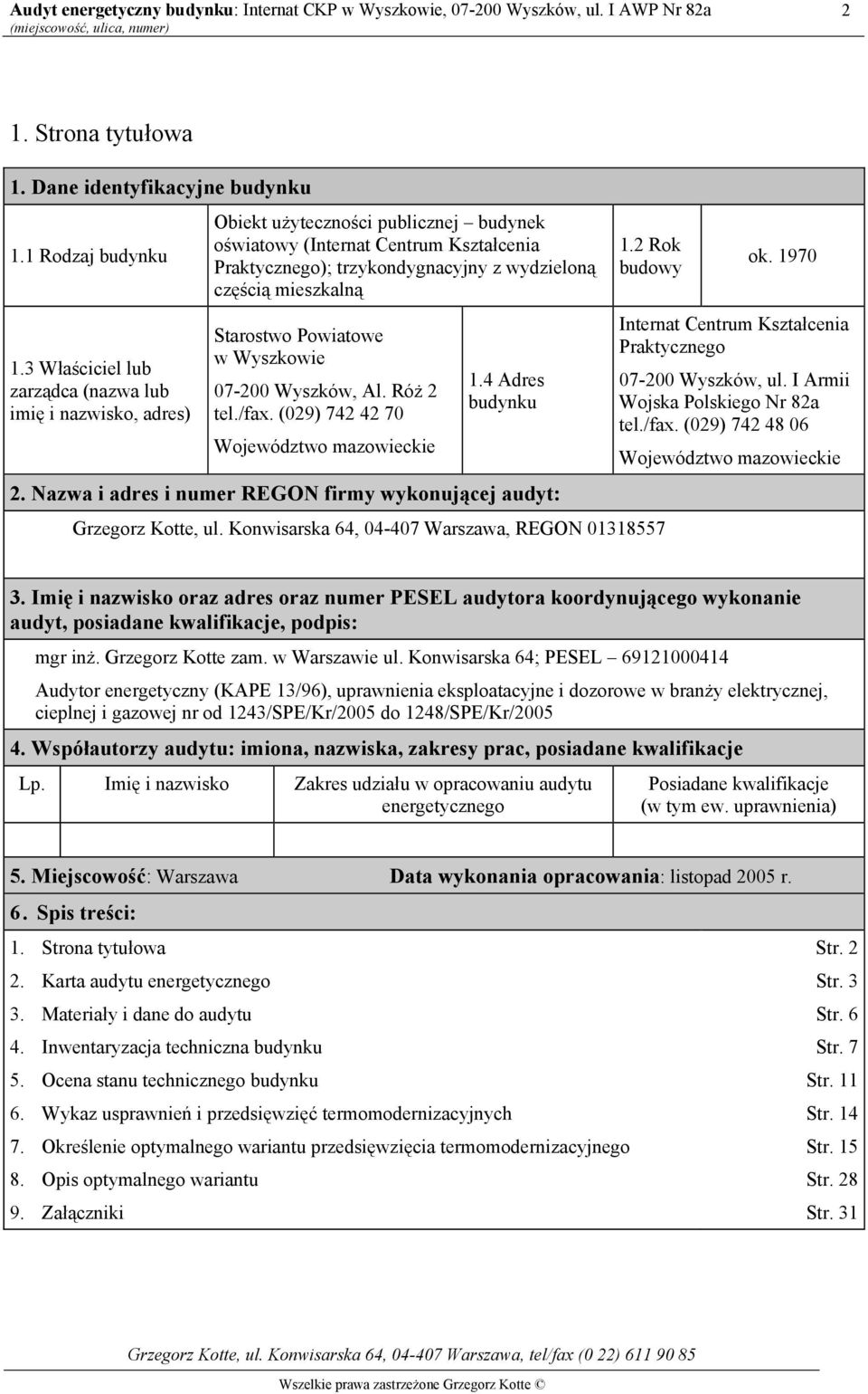 mieszkalną Starostwo Powiatowe w Wyszkowie 07-200 Wyszków, Al. Róż 2 tel./fax. (029) 742 42 70 Województwo mazowieckie 1.4 Adres budynku 2. Nazwa i adres i numer REGON firmy wykonującej audyt: 1.