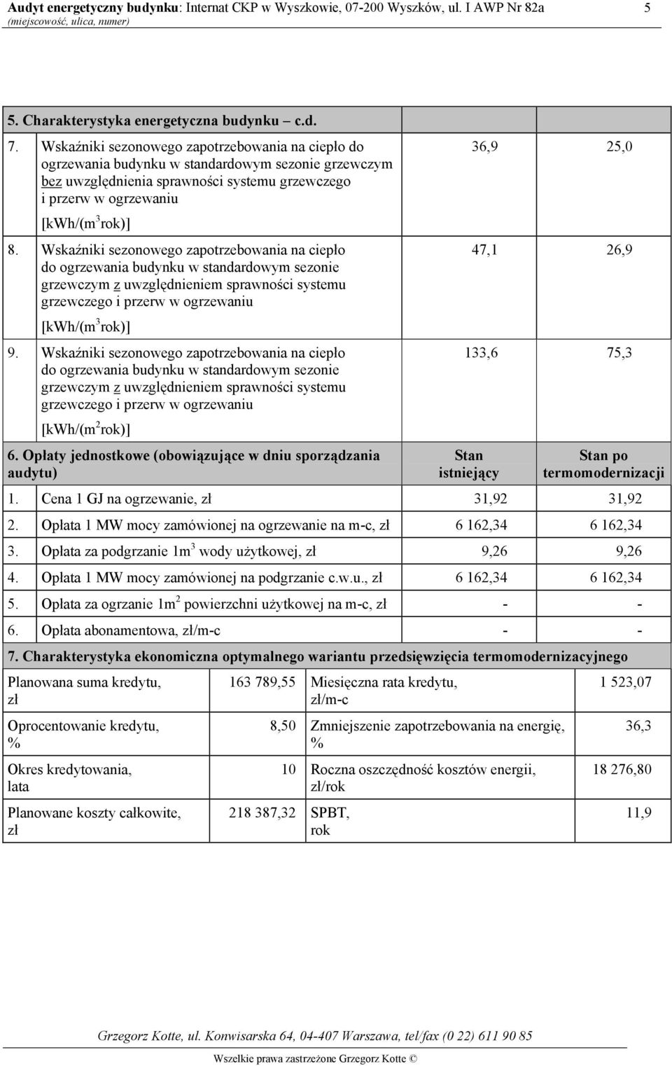 Wskaźniki sezonowego zapotrzebowania na ciepło do ogrzewania budynku w standardowym sezonie grzewczym z uwzględnieniem sprawności systemu grzewczego i przerw w ogrzewaniu [kwh/(m 3 rok)] 9.