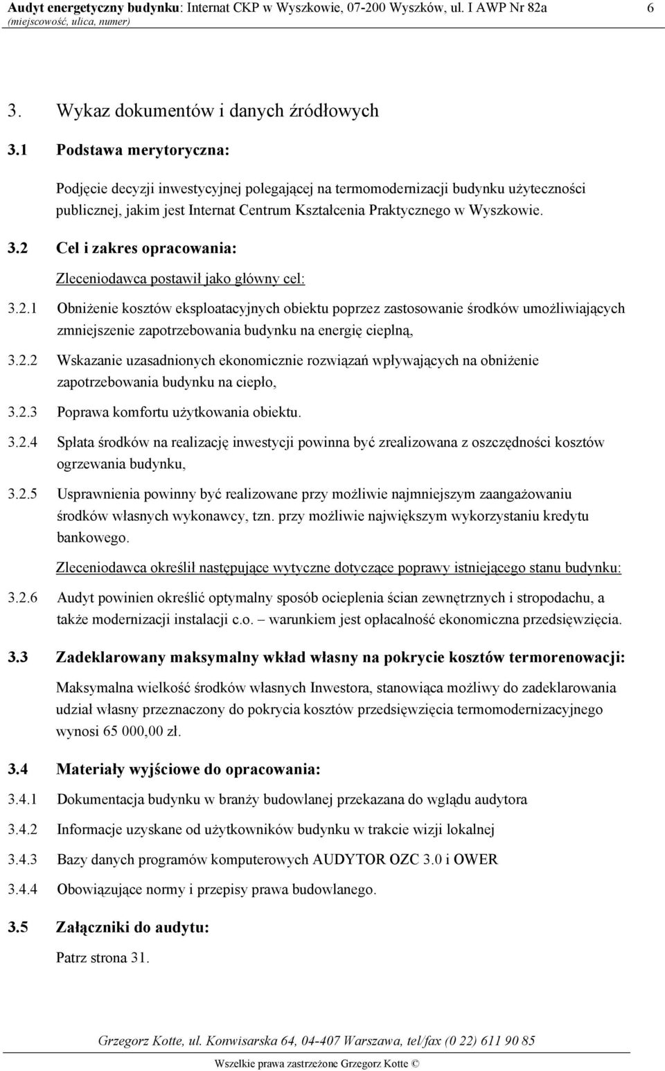 2 Cel i zakres opracowania: Zleceniodawca postawił jako główny cel: 3.2.1 Obniżenie kosztów eksploatacyjnych obiektu poprzez zastosowanie środków umożliwiających zmniejszenie zapotrzebowania budynku na energię cieplną, 3.