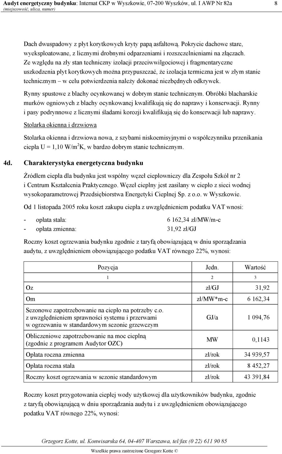 potwierdzenia należy dokonać niezbędnych odkrywek. Rynny spustowe z blachy ocynkowanej w dobrym stanie technicznym.