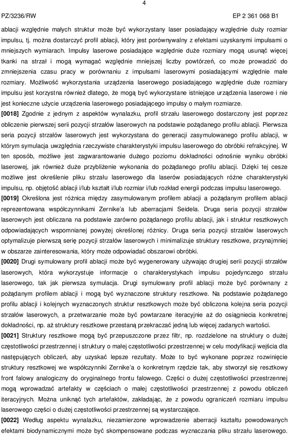 Impulsy laserowe posiadające względnie duże rozmiary mogą usunąć więcej tkanki na strzał i mogą wymagać względnie mniejszej liczby powtórzeń, co może prowadzić do zmniejszenia czasu pracy w