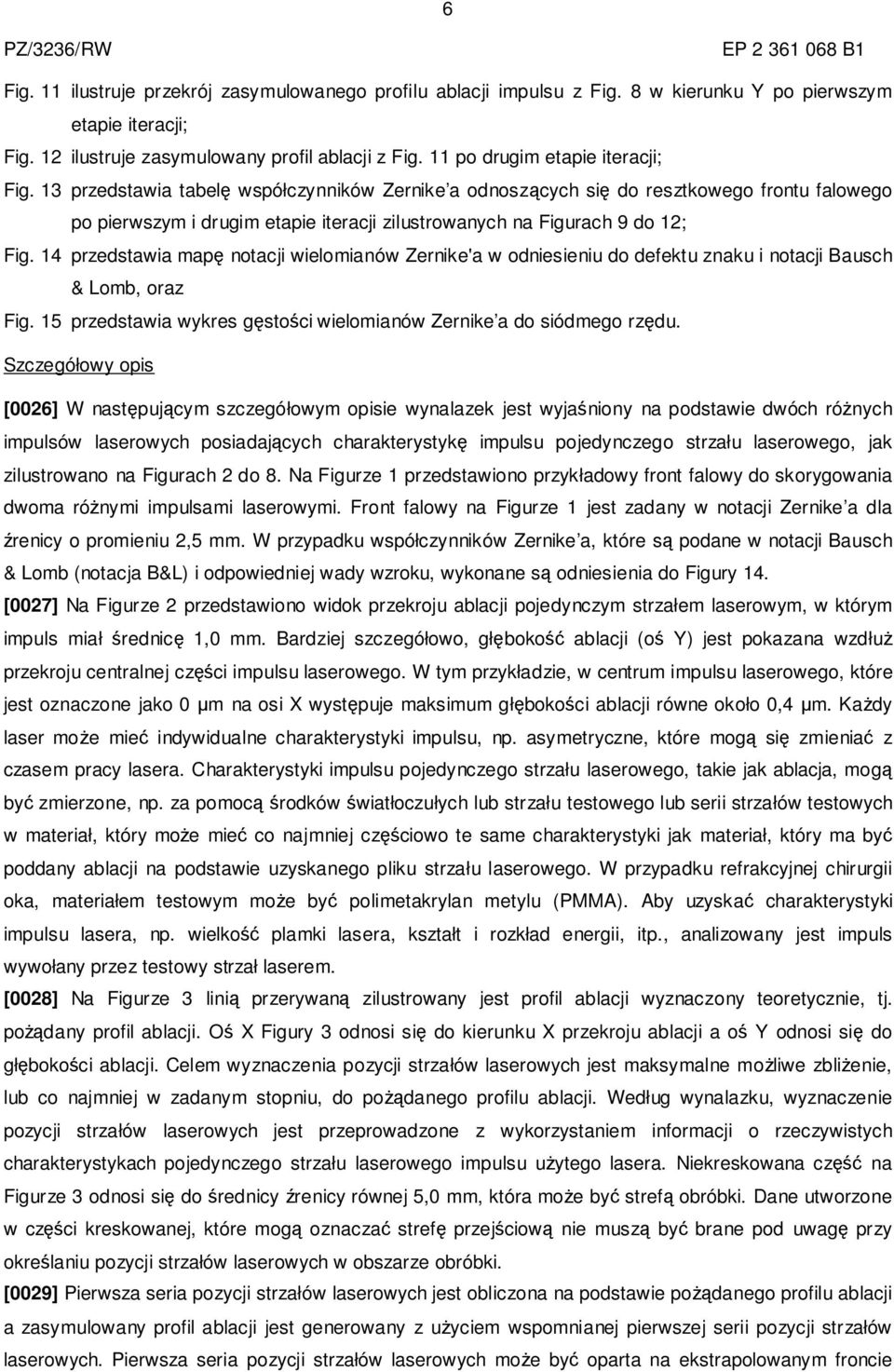 13 przedstawia tabelę współczynników Zernike a odnoszących się do resztkowego frontu falowego po pierwszym i drugim etapie iteracji zilustrowanych na Figurach 9 do 12; Fig.