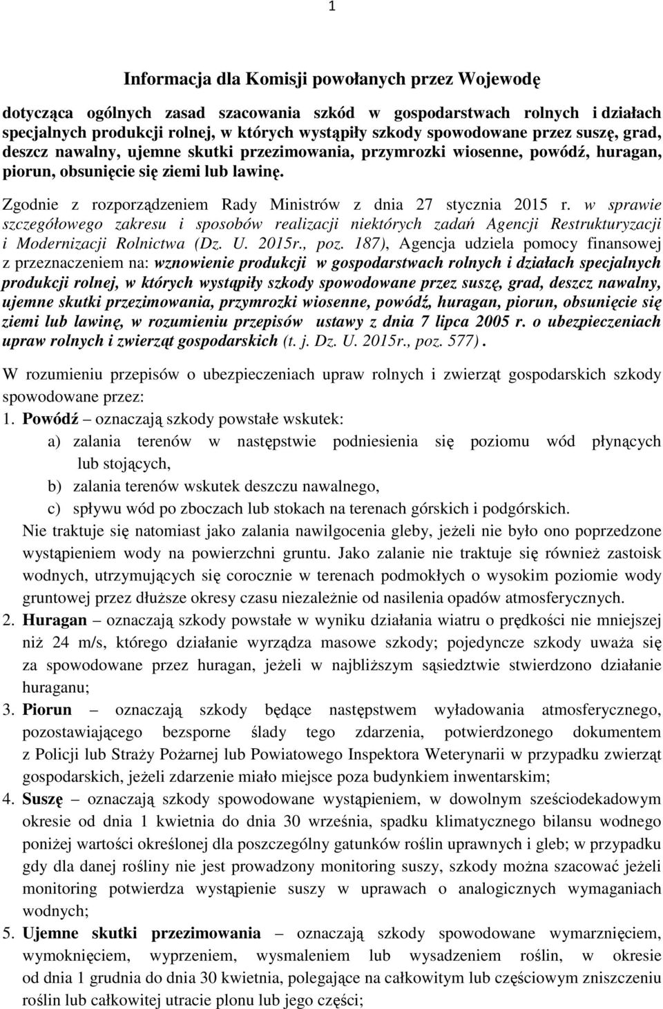 Zgodnie z rozporządzeniem Rady Ministrów z dnia 27 stycznia 2015 r. w sprawie szczegółowego zakresu i sposobów realizacji niektórych zadań Agencji Restrukturyzacji i Modernizacji Rolnictwa (Dz. U.